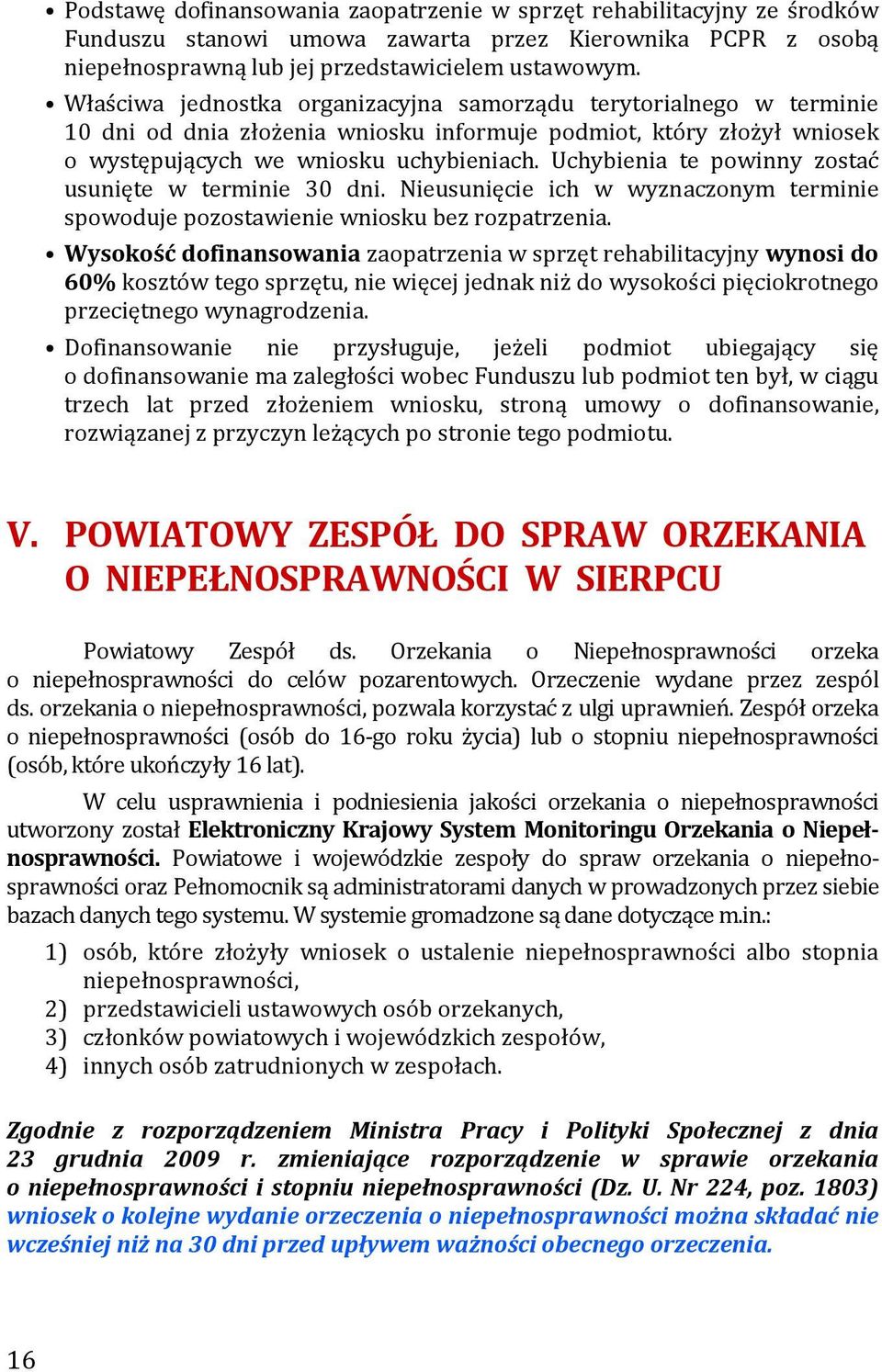 Uchybienia te powinny zostać usunięte w terminie 30 dni. Nieusunięcie ich w wyznaczonym terminie spowoduje pozostawienie wniosku bez rozpatrzenia.