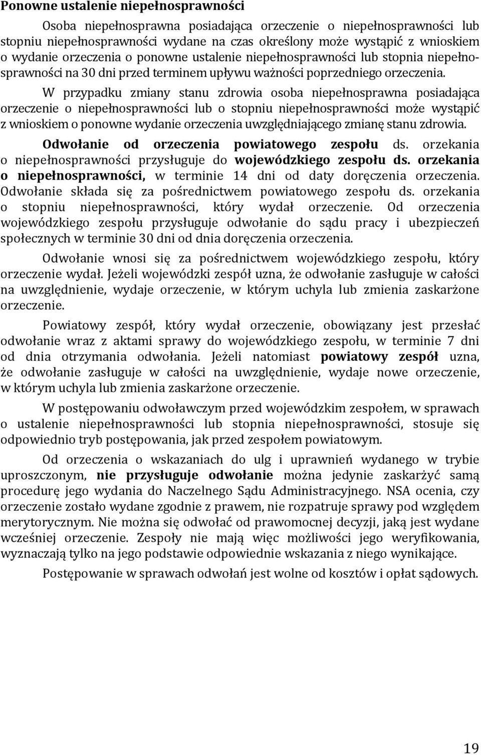 W przypadku zmiany stanu zdrowia osoba niepełnosprawna posiadająca orzeczenie o niepełnosprawności lub o stopniu niepełnosprawności może wystąpić z wnioskiem o ponowne wydanie orzeczenia