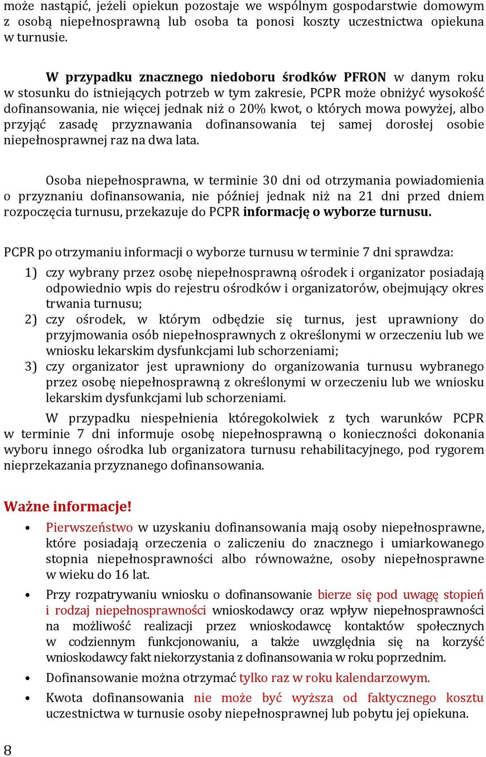 mowa powyżej, albo przyjąć zasadę przyznawania dofinansowania tej samej dorosłej osobie niepełnosprawnej raz na dwa lata.