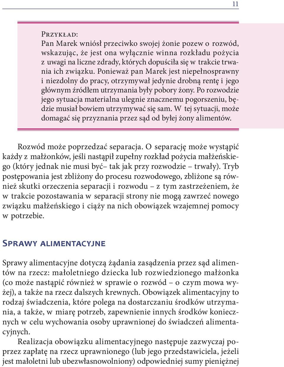 Po rozwodzie jego sytuacja materialna ulegnie znacznemu pogorszeniu, będzie musiał bowiem utrzymywać się sam. W tej sytuacji, może domagać się przyznania przez sąd od byłej żony alimentów.