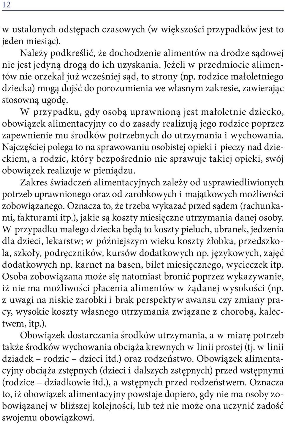 W przypadku, gdy osobą uprawnioną jest małoletnie dziecko, obowiązek alimentacyjny co do zasady realizują jego rodzice poprzez zapewnienie mu środków potrzebnych do utrzymania i wychowania.