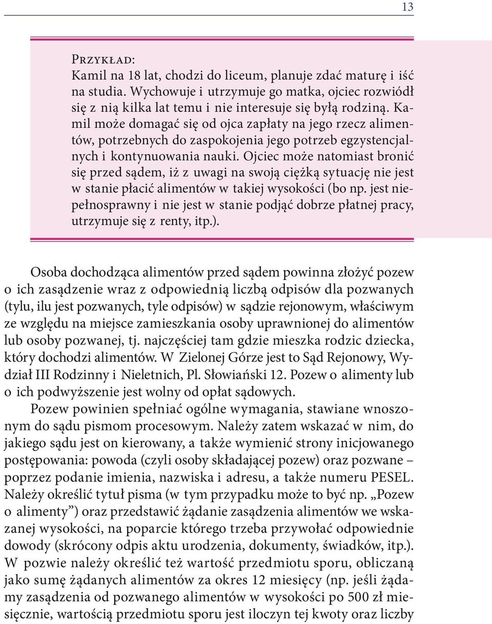 Ojciec może natomiast bronić się przed sądem, iż z uwagi na swoją ciężką sytuację nie jest w stanie płacić alimentów w takiej wysokości (bo np.