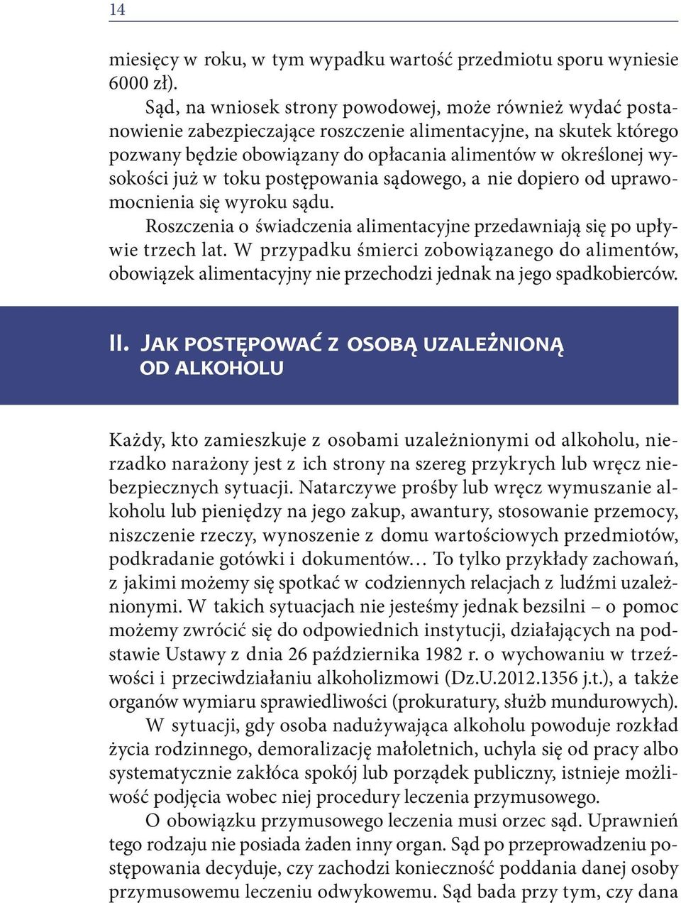 już w toku postępowania sądowego, a nie dopiero od uprawomocnienia się wyroku sądu. Roszczenia o świadczenia alimentacyjne przedawniają się po upływie trzech lat.