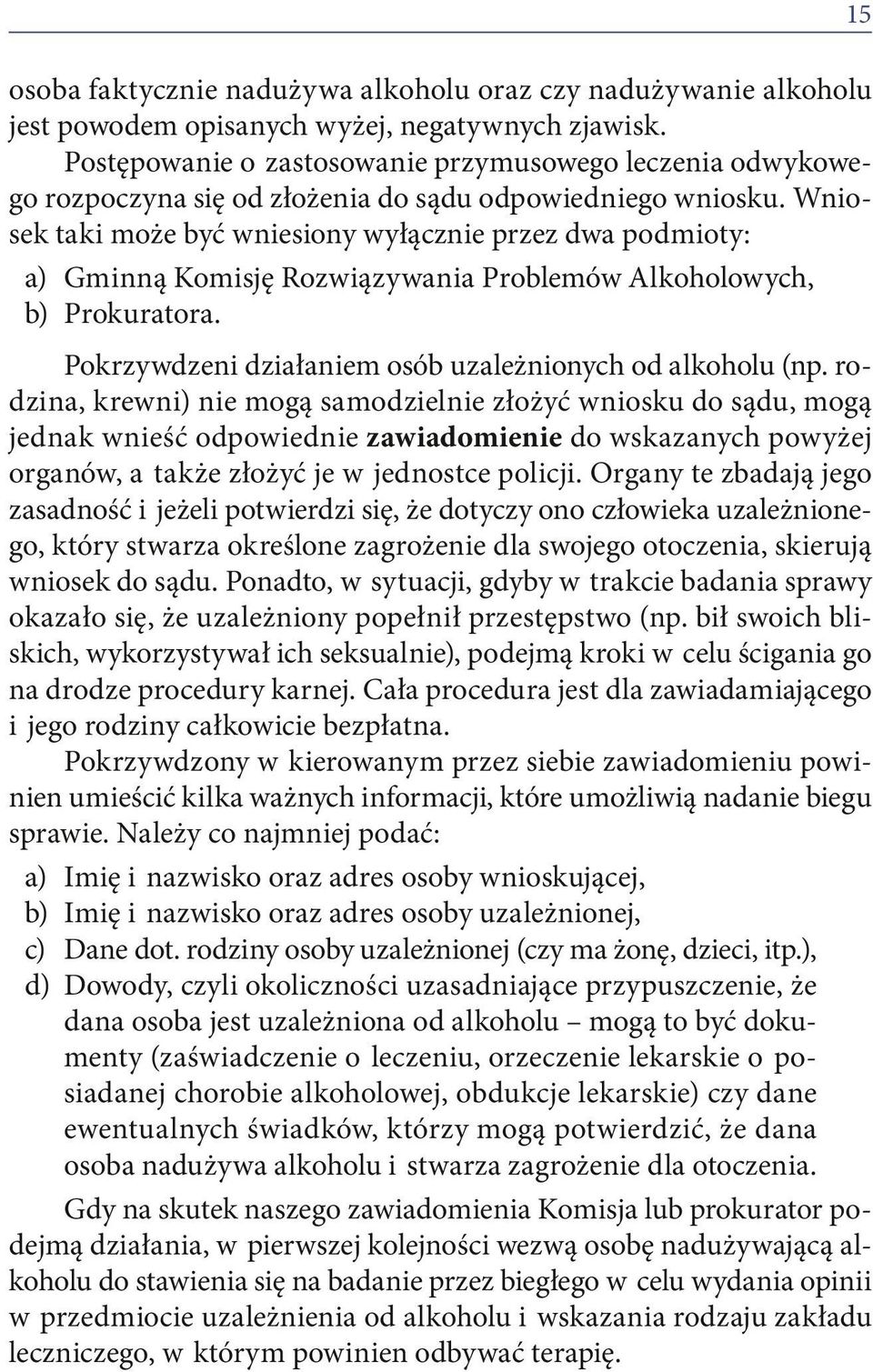 Wniosek taki może być wniesiony wyłącznie przez dwa podmioty: a) Gminną Komisję Rozwiązywania Problemów Alkoholowych, b) Prokuratora. Pokrzywdzeni działaniem osób uzależnionych od alkoholu (np.