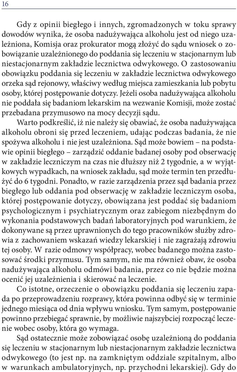 O zastosowaniu obowiązku poddania się leczeniu w zakładzie lecznictwa odwykowego orzeka sąd rejonowy, właściwy według miejsca zamieszkania lub pobytu osoby, której postępowanie dotyczy.