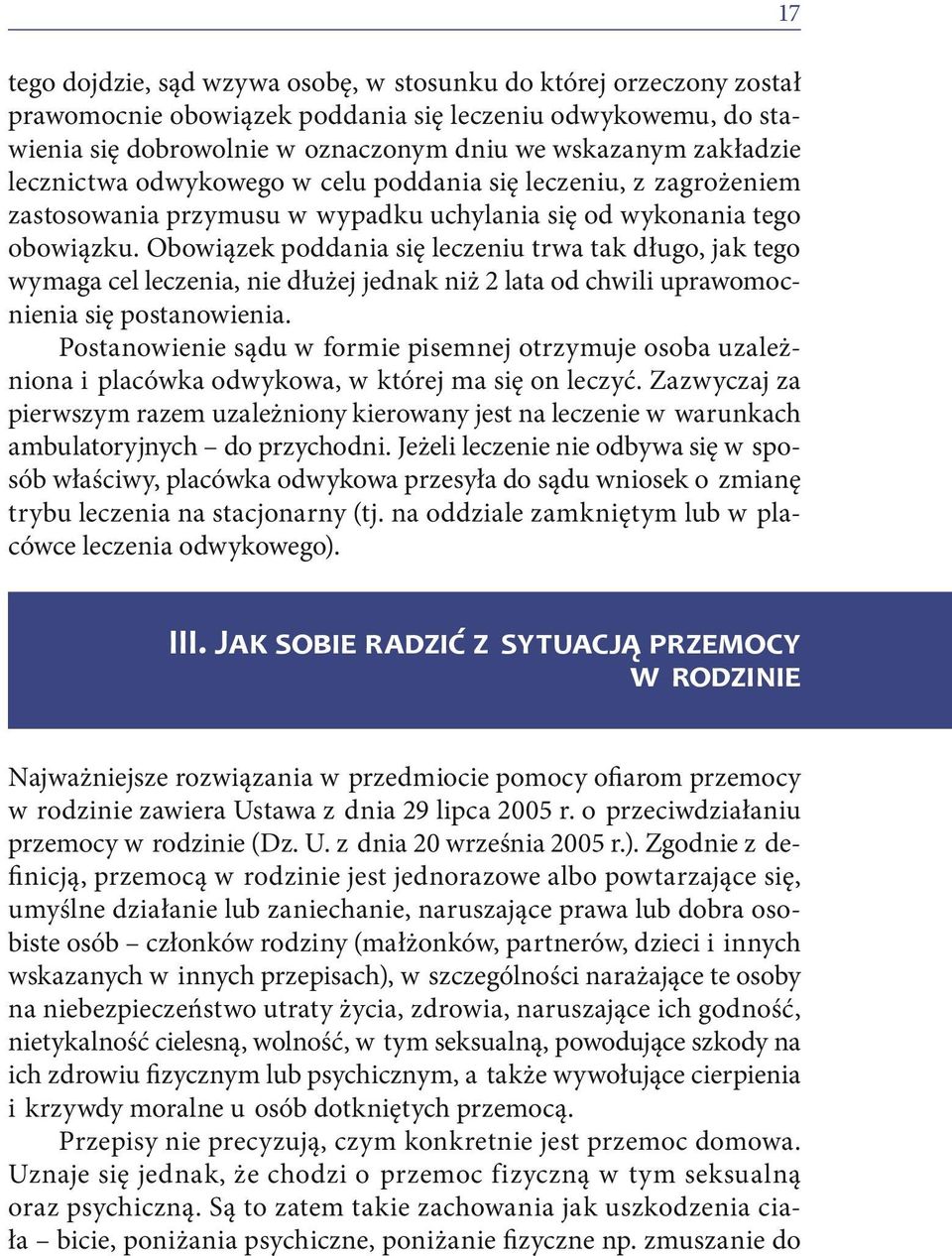 Obowiązek poddania się leczeniu trwa tak długo, jak tego wymaga cel leczenia, nie dłużej jednak niż 2 lata od chwili uprawomocnienia się postanowienia.