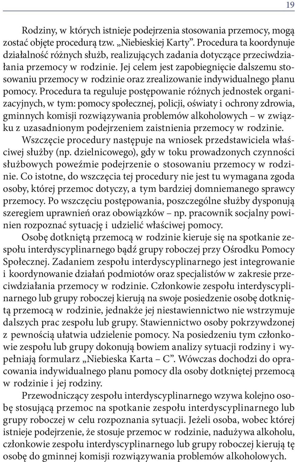 Jej celem jest zapobiegnięcie dalszemu stosowaniu przemocy w rodzinie oraz zrealizowanie indywidualnego planu pomocy.