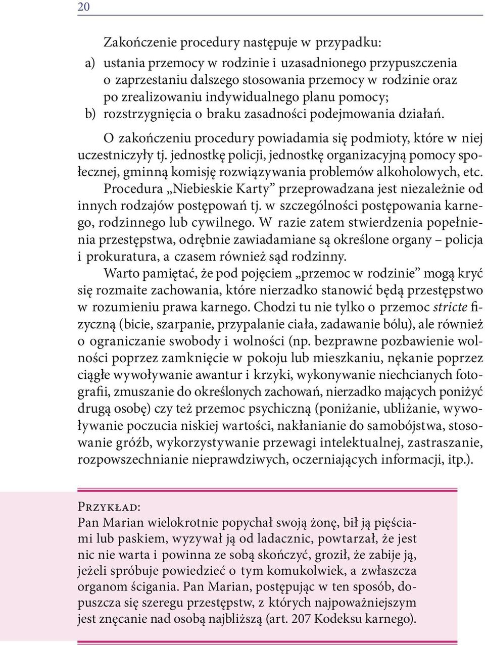 jednostkę policji, jednostkę organizacyjną pomocy społecznej, gminną komisję rozwiązywania problemów alkoholowych, etc.