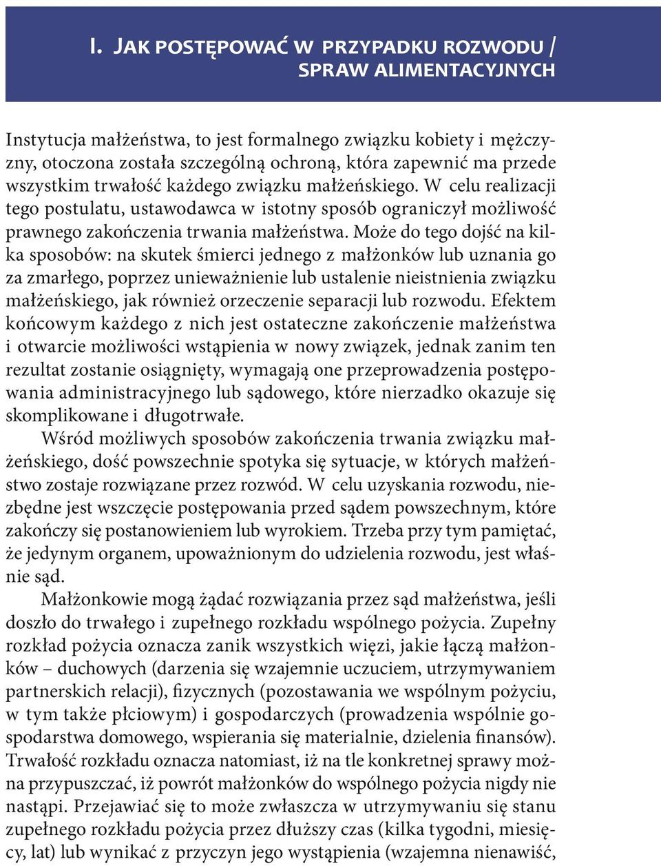 Może do tego dojść na kilka sposobów: na skutek śmierci jednego z małżonków lub uznania go za zmarłego, poprzez unieważnienie lub ustalenie nieistnienia związku małżeńskiego, jak również orzeczenie