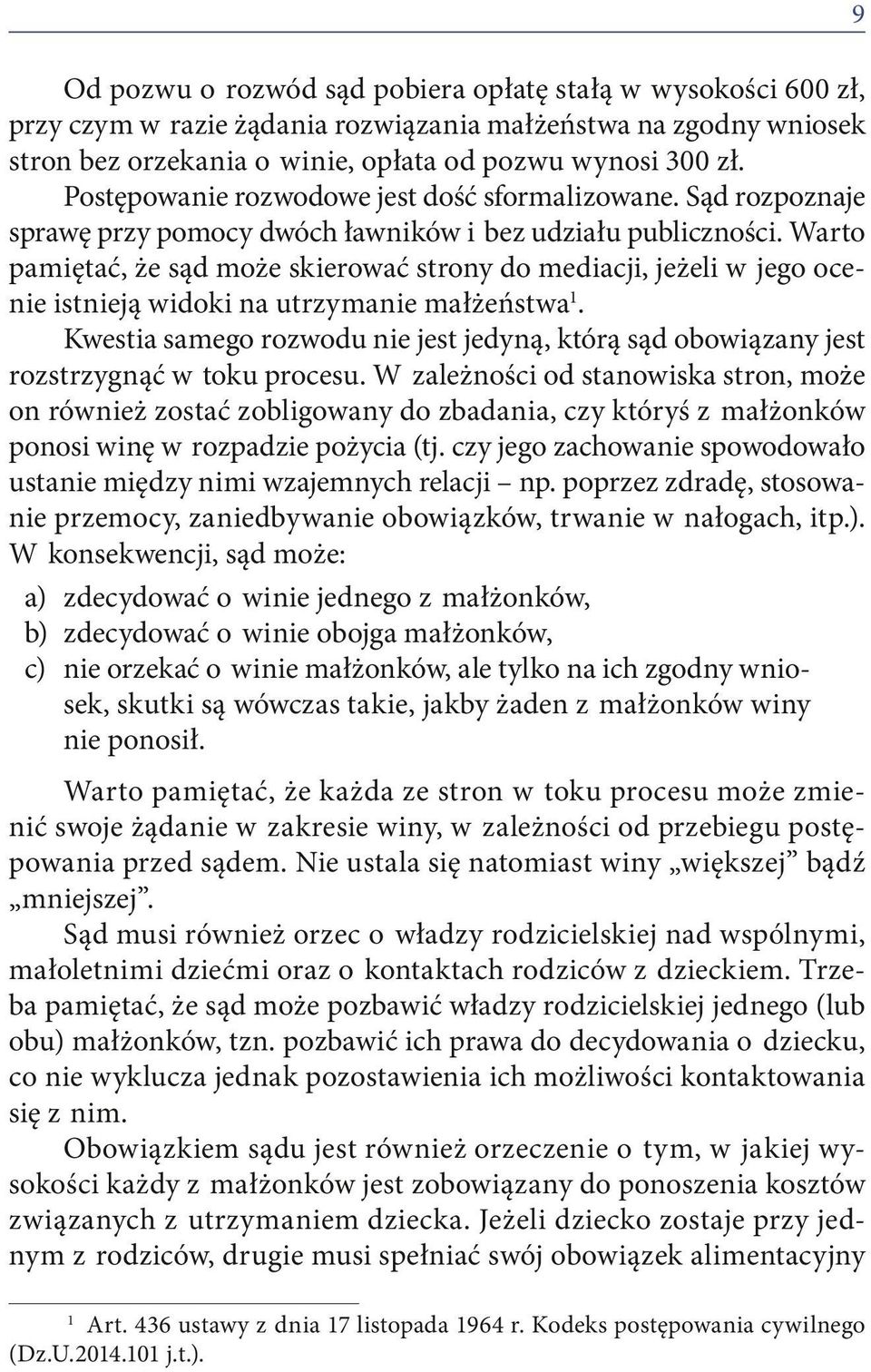 Warto pamiętać, że sąd może skierować strony do mediacji, jeżeli w jego ocenie istnieją widoki na utrzymanie małżeństwa1.