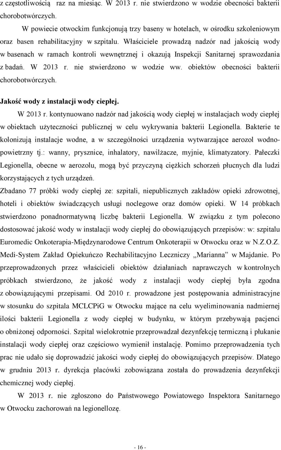 Właściciele prowadzą nadzór nad jakością wody w basenach w ramach kontroli wewnętrznej i okazują Inspekcji Sanitarnej sprawozdania z badań. W 2013 r. nie stwierdzono w wodzie ww.