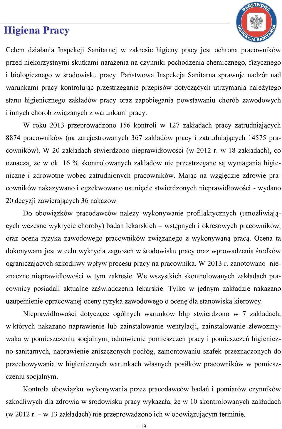 Państwowa Inspekcja Sanitarna sprawuje nadzór nad warunkami pracy kontrolując przestrzeganie przepisów dotyczących utrzymania należytego stanu higienicznego zakładów pracy oraz zapobiegania