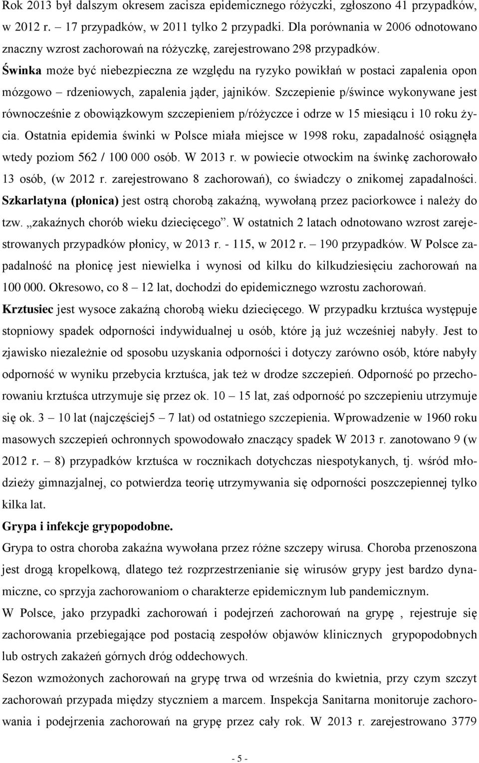 Świnka może być niebezpieczna ze względu na ryzyko powikłań w postaci zapalenia opon mózgowo rdzeniowych, zapalenia jąder, jajników.