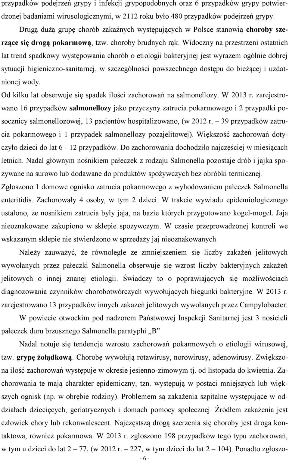 Widoczny na przestrzeni ostatnich lat trend spadkowy występowania chorób o etiologii bakteryjnej jest wyrazem ogólnie dobrej sytuacji higieniczno-sanitarnej, w szczególności powszechnego dostępu do