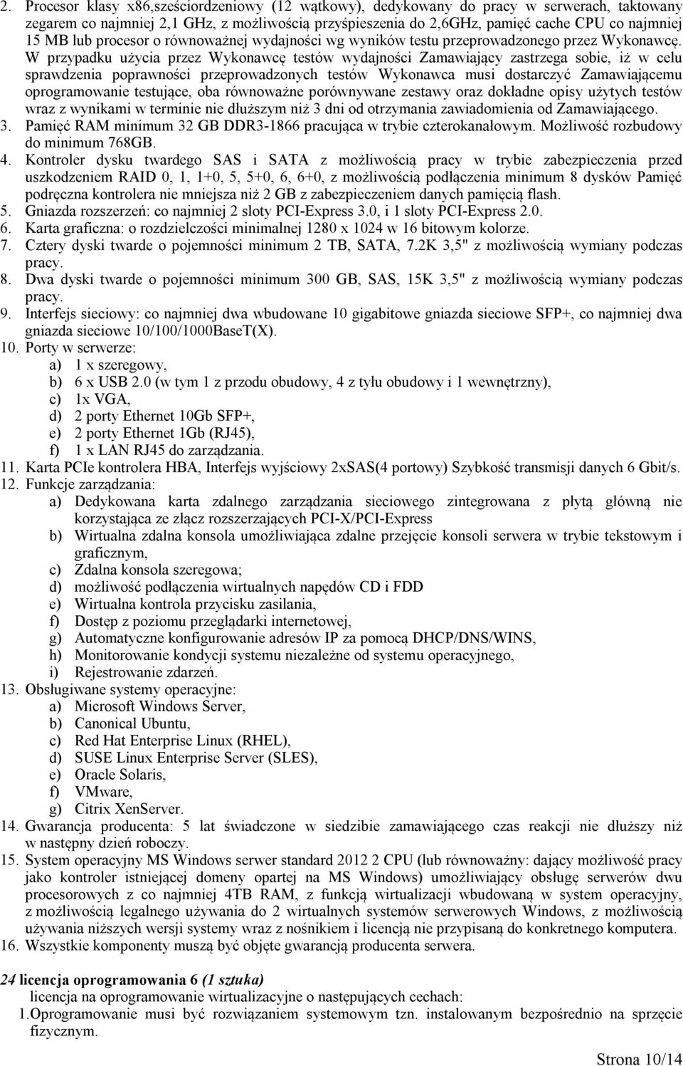 W przypadku użycia przez Wykonawcę testów wydajności Zamawiający zastrzega sobie, iż w celu sprawdzenia poprawności przeprowadzonych testów Wykonawca musi dostarczyć Zamawiającemu oprogramowanie