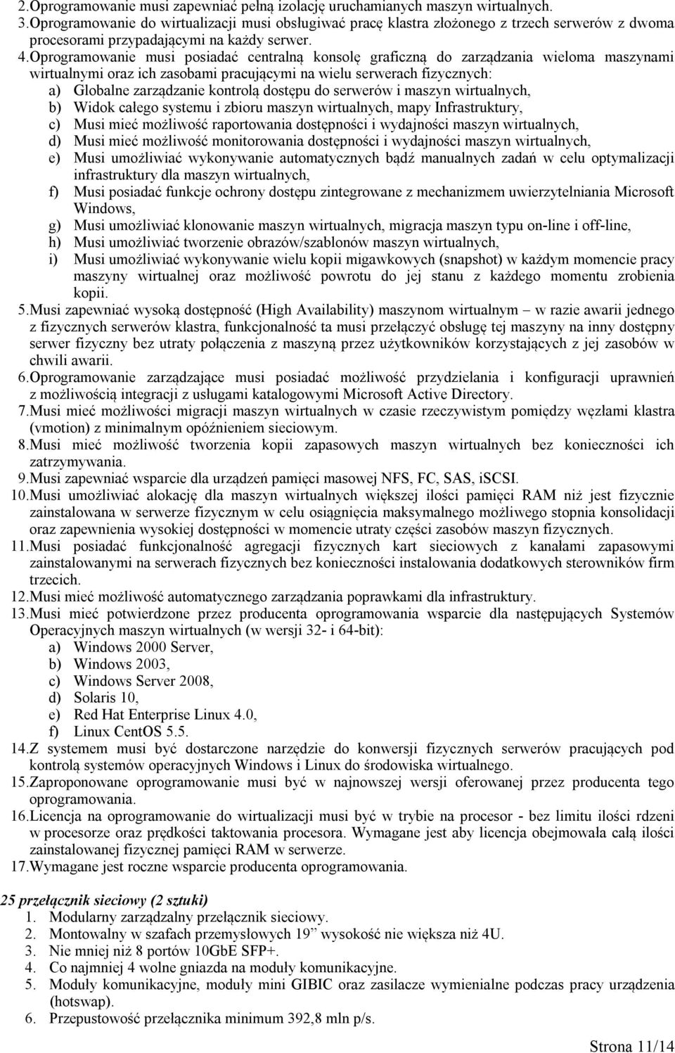 Oprogramowanie musi posiadać centralną konsolę graficzną do zarządzania wieloma maszynami wirtualnymi oraz ich zasobami pracującymi na wielu serwerach fizycznych: a) Globalne zarządzanie kontrolą