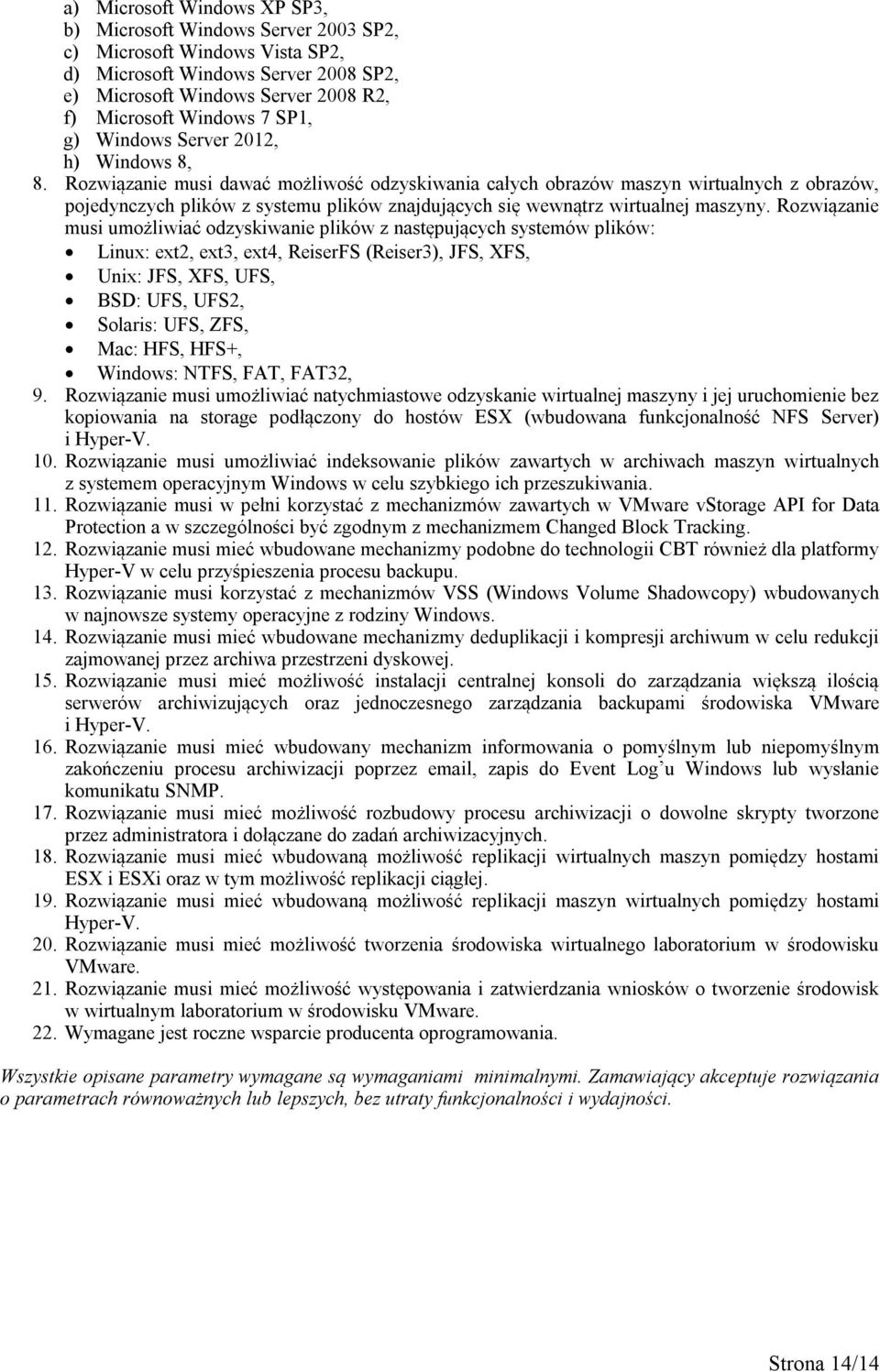 Rozwiązanie musi dawać możliwość odzyskiwania całych obrazów maszyn wirtualnych z obrazów, pojedynczych plików z systemu plików znajdujących się wewnątrz wirtualnej maszyny.