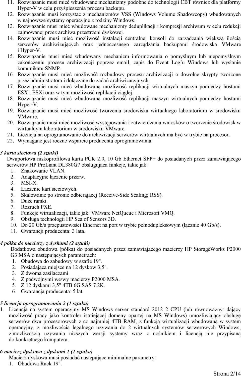 Rozwiązanie musi mieć wbudowane mechanizmy deduplikacji i kompresji archiwum w celu redukcji zajmowanej przez archiwa przestrzeni dyskowej. 14.