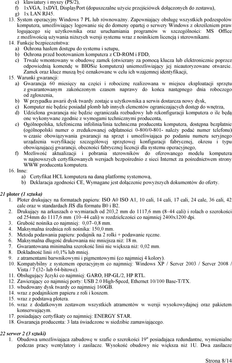 szczególności: MS Office z możliwością używania niższych wersji systemu wraz z nośnikiem licencją i sterownikami. 14.