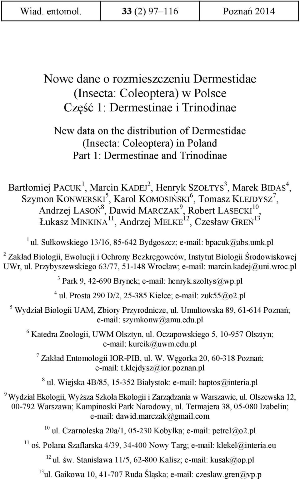 Poland Part 1: Dermestinae and Trinodinae Bartłomiej PACUK 1, Marcin KADEJ 2, Henryk SZOŁTYS 3, Marek BIDAS 4, Szymon KONWERSKI 5, Karol KOMOSIŃSKI 6, Tomasz KLEJDYSZ 7, Andrzej LASOŃ 8, Dawid