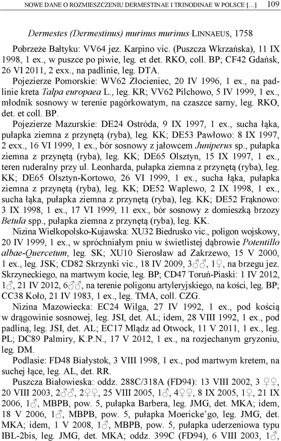 , na padlinie kreta Talpa europaea L., leg. KR; VV62 Pilchowo, 5 IV 1999, 1 ex., młodnik sosnowy w terenie pagórkowatym, na czaszce sarny, leg. RKO, det. et coll. BP.