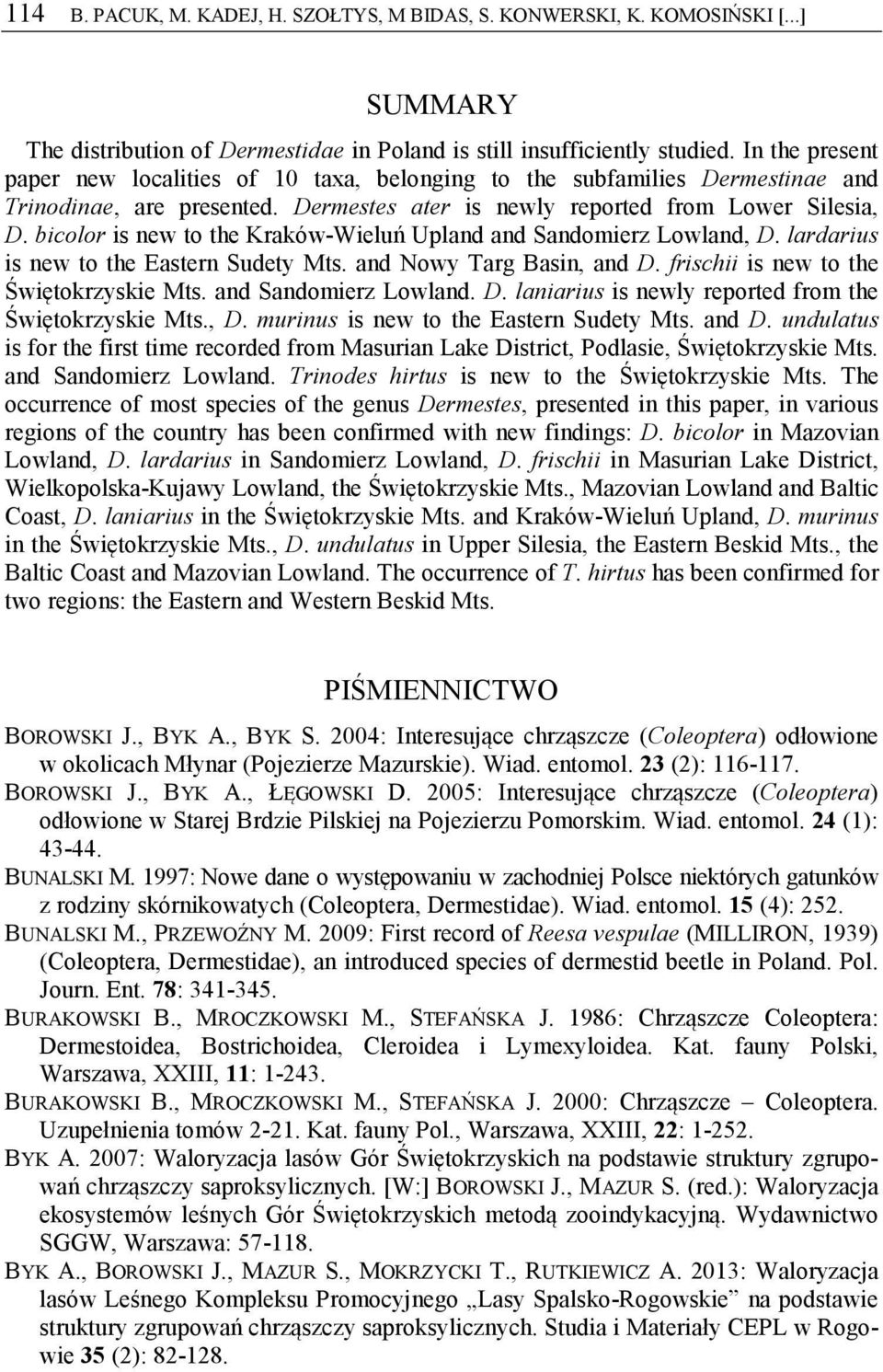 bicolor is new to the Kraków-Wieluń Upland and Sandomierz Lowland, D. lardarius is new to the Eastern Sudety Mts. and Nowy Targ Basin, and D. frischii is new to the Świętokrzyskie Mts.