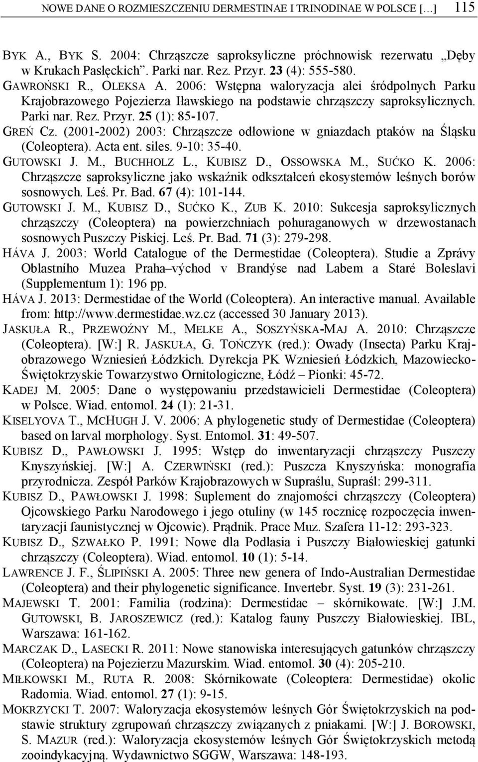 25 (1): 85-107. GREŃ Cz. (2001-2002) 2003: Chrząszcze odłowione w gniazdach ptaków na Śląsku (Coleoptera). Acta ent. siles. 9-10: 35-40. GUTOWSKI J. M., BUCHHOLZ L., KUBISZ D., OSSOWSKA M., SUĆKO K.