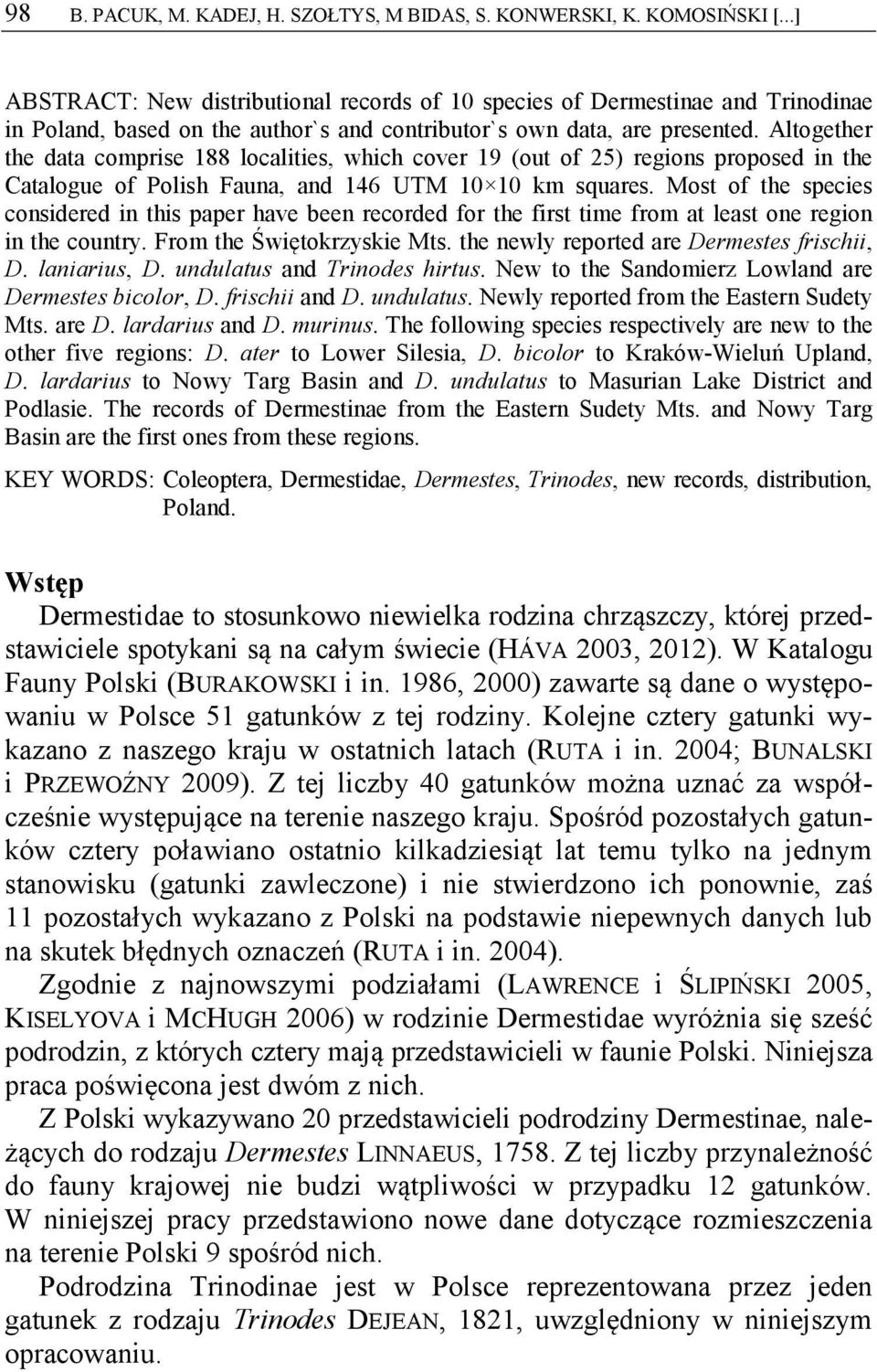 Altogether the data comprise 188 localities, which cover 19 (out of 25) regions proposed in the Catalogue of Polish Fauna, and 146 UTM 10 10 km squares.