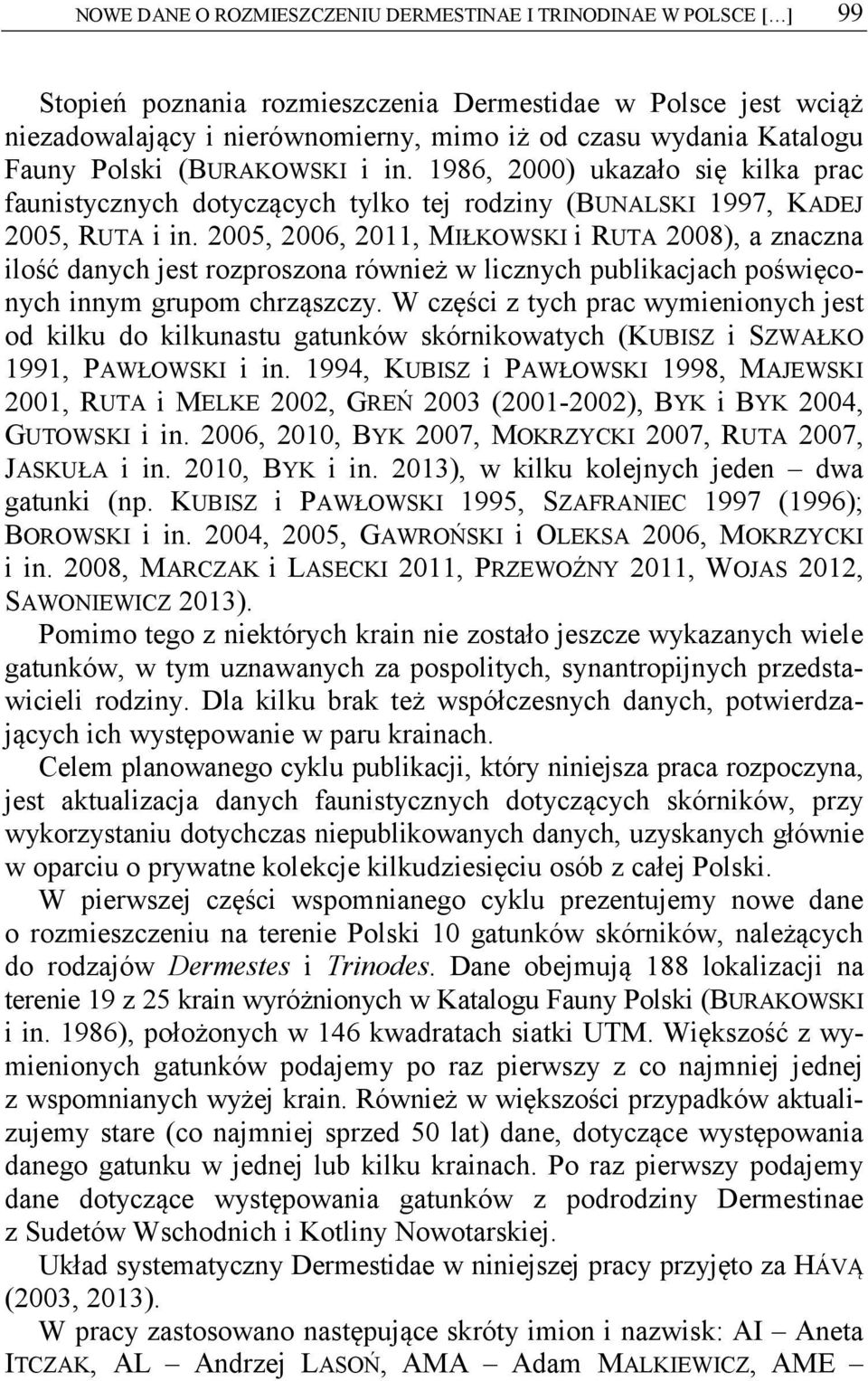 2005, 2006, 2011, MIŁKOWSKI i RUTA 2008), a znaczna ilość danych jest rozproszona również w licznych publikacjach poświęconych innym grupom chrząszczy.