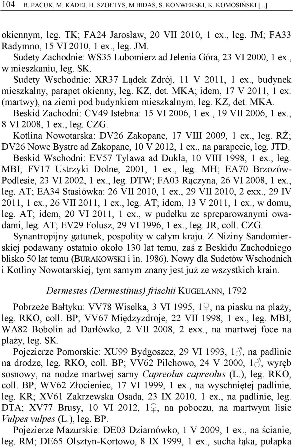 , budynek mieszkalny, parapet okienny, leg. KZ, det. MKA; idem, 17 V 2011, 1 ex. (martwy), na ziemi pod budynkiem mieszkalnym, leg. KZ, det. MKA. Beskid Zachodni: CV49 Istebna: 15 VI 2006, 1 ex.