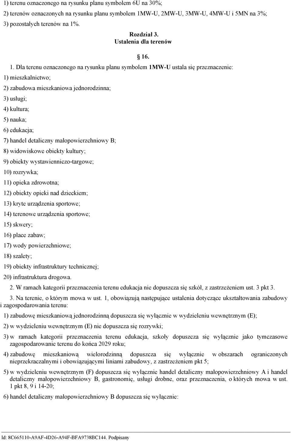 . 1. Dla terenu oznaczonego na rysunku planu symbolem 1MW-U ustala się przeznaczenie: 1) mieszkalnictwo; 2) zabudowa mieszkaniowa jednorodzinna; 3) usługi; 4) kultura; 5) nauka; 6) edukacja; 7)