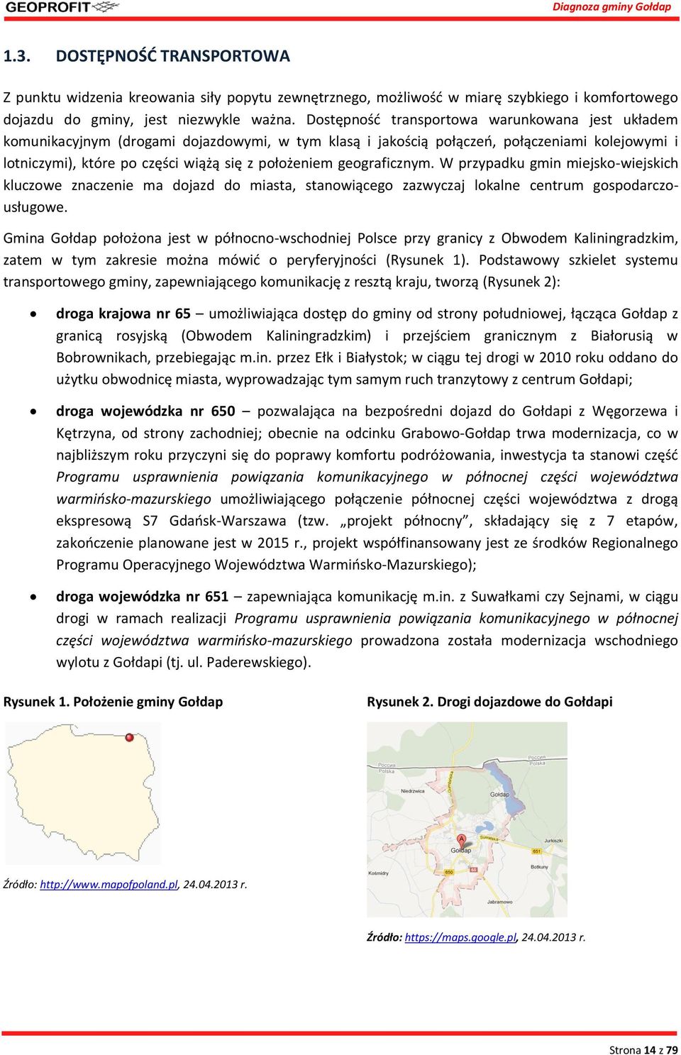 geograficznym. W przypadku gmin miejsko-wiejskich kluczowe znaczenie ma dojazd do miasta, stanowiącego zazwyczaj lokalne centrum gospodarczousługowe.