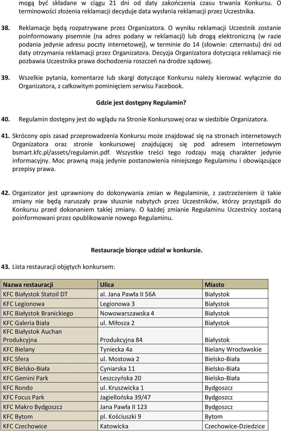 O wyniku reklamacji Uczestnik zostanie poinformowany pisemnie (na adres podany w reklamacji) lub drogą elektroniczną (w razie podania jedynie adresu poczty internetowej), w terminie do 14 (słownie: