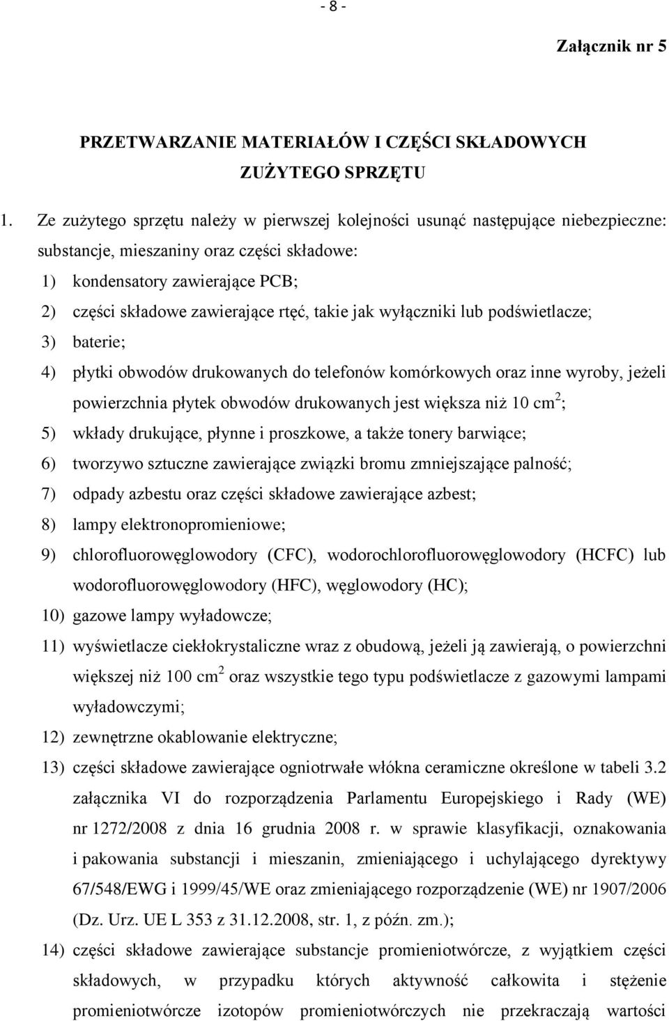 takie jak wyłączniki lub podświetlacze; 3) baterie; 4) płytki obwodów drukowanych do telefonów komórkowych oraz inne wyroby, jeżeli powierzchnia płytek obwodów drukowanych jest większa niż 10 cm 2 ;