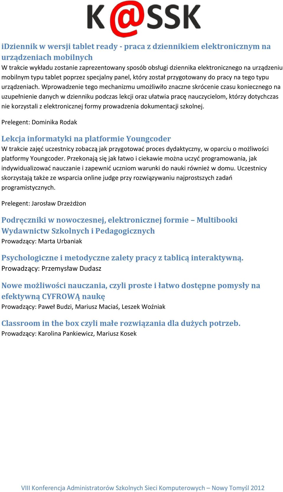 Wprowadzenie tego mechanizmu umożliwiło znaczne skrócenie czasu koniecznego na uzupełnienie danych w dzienniku podczas lekcji oraz ułatwia pracę nauczycielom, którzy dotychczas nie korzystali z