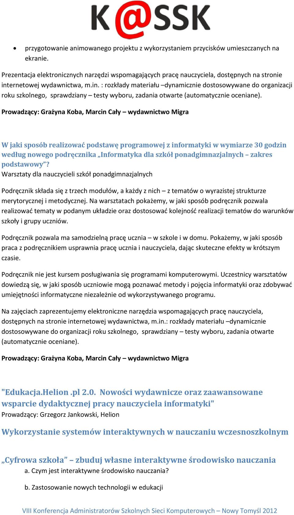 ernetowej wydawnictwa, m.in. : rozkłady materiału dynamicznie dostosowywane do organizacji roku szkolnego, sprawdziany testy wyboru, zadania otwarte (automatycznie oceniane).