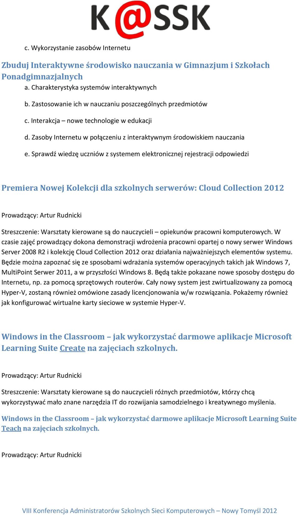 Sprawdź wiedzę uczniów z systemem elektronicznej rejestracji odpowiedzi Premiera Nowej Kolekcji dla szkolnych serwerów: Cloud Collection 2012 Prowadzący: Artur Rudnicki Streszczenie: Warsztaty