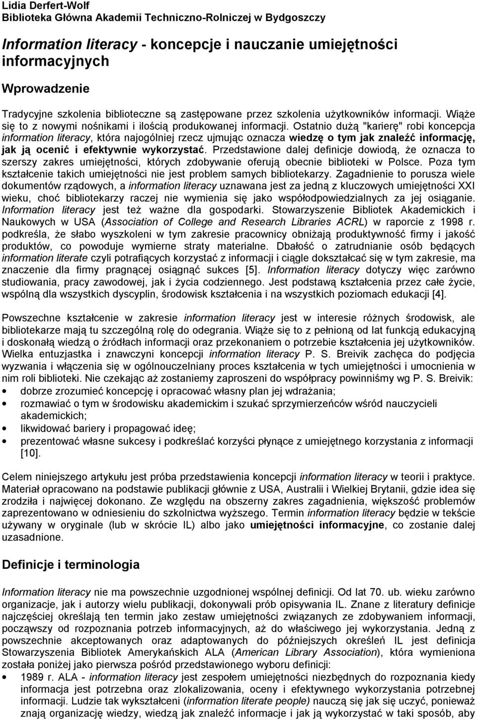 Ostatnio dużą "karierę" robi koncepcja information literacy, która najogólniej rzecz ujmując oznacza wiedzę o tym jak znaleźć informację, jak ją ocenić i efektywnie wykorzystać.