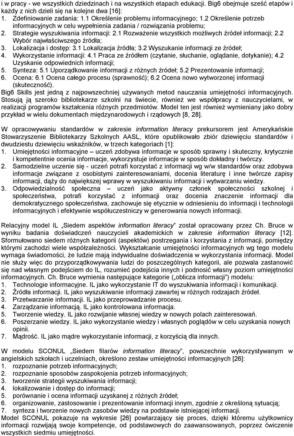 1 Rozważenie wszystkich możliwych źródeł informacji; 2.2 Wybór najwłaściwszego źródła; 3. Lokalizacja i dostęp: 3.1 Lokalizacja źródła; 3.2 Wyszukanie informacji ze źródeł; 4.