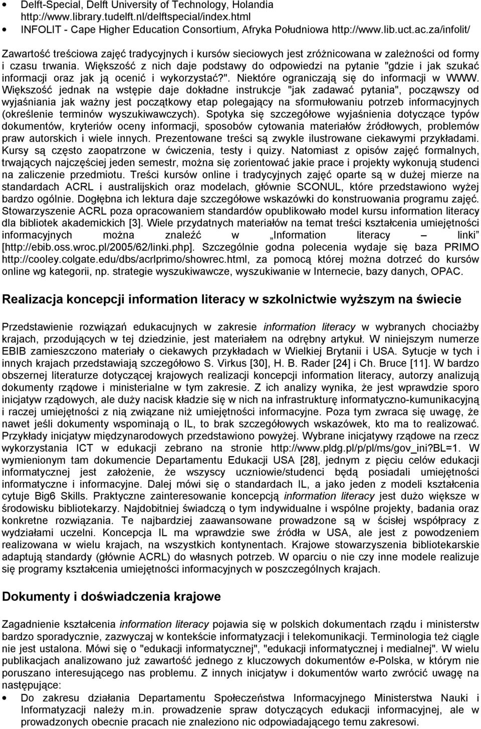 Większość z nich daje podstawy do odpowiedzi na pytanie "gdzie i jak szukać informacji oraz jak ją ocenić i wykorzystać?". Niektóre ograniczają się do informacji w WWW.