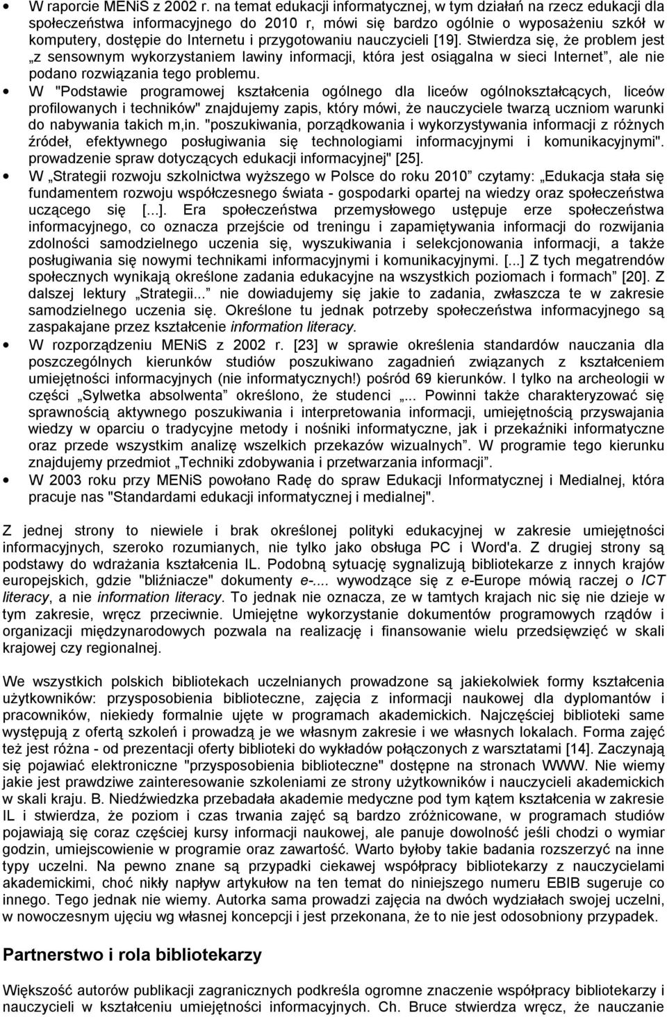 przygotowaniu nauczycieli [19]. Stwierdza się, że problem jest z sensownym wykorzystaniem lawiny informacji, która jest osiągalna w sieci Internet, ale nie podano rozwiązania tego problemu.