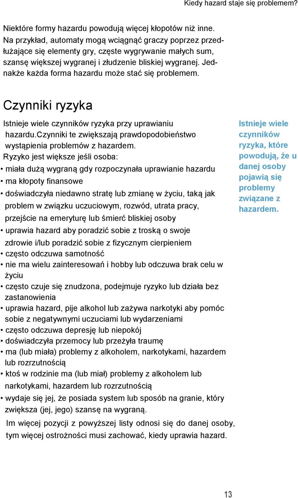 Jednakże każda forma hazardu może stać się problemem. Czynniki ryzyka Istnieje wiele czynników ryzyka przy uprawianiu hazardu.