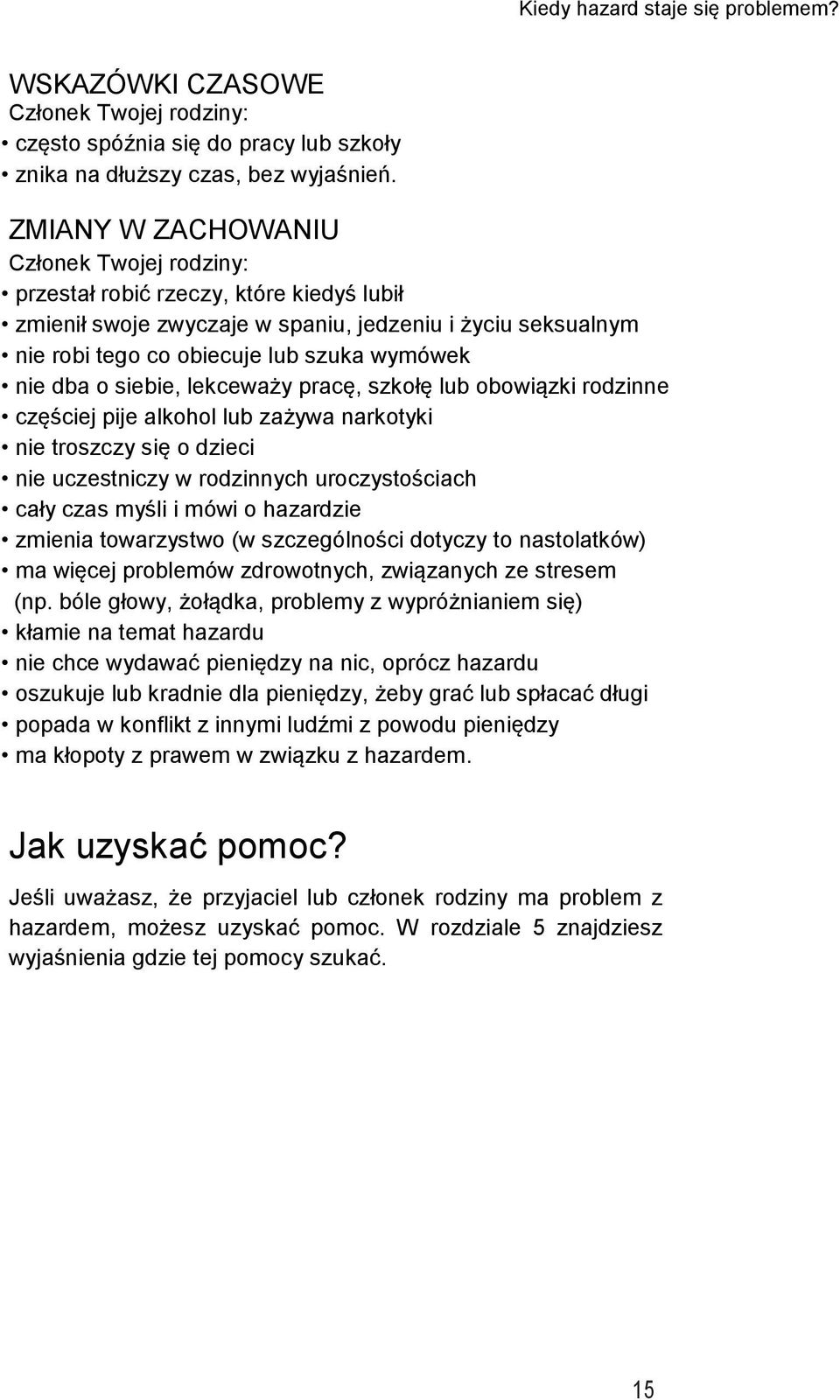 o siebie, lekceważy pracę, szkołę lub obowiązki rodzinne częściej pije alkohol lub zażywa narkotyki nie troszczy się o dzieci nie uczestniczy w rodzinnych uroczystościach cały czas myśli i mówi o