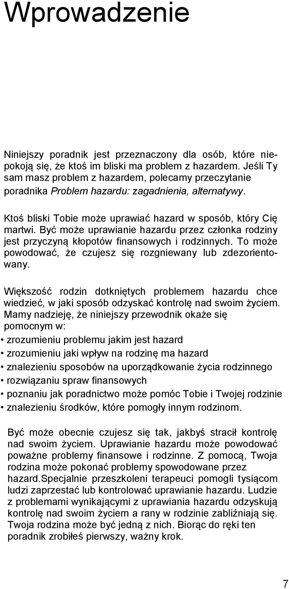 Być może uprawianie hazardu przez członka rodziny jest przyczyną kłopotów finansowych i rodzinnych. To może powodować, że czujesz się rozgniewany lub zdezorientowany.