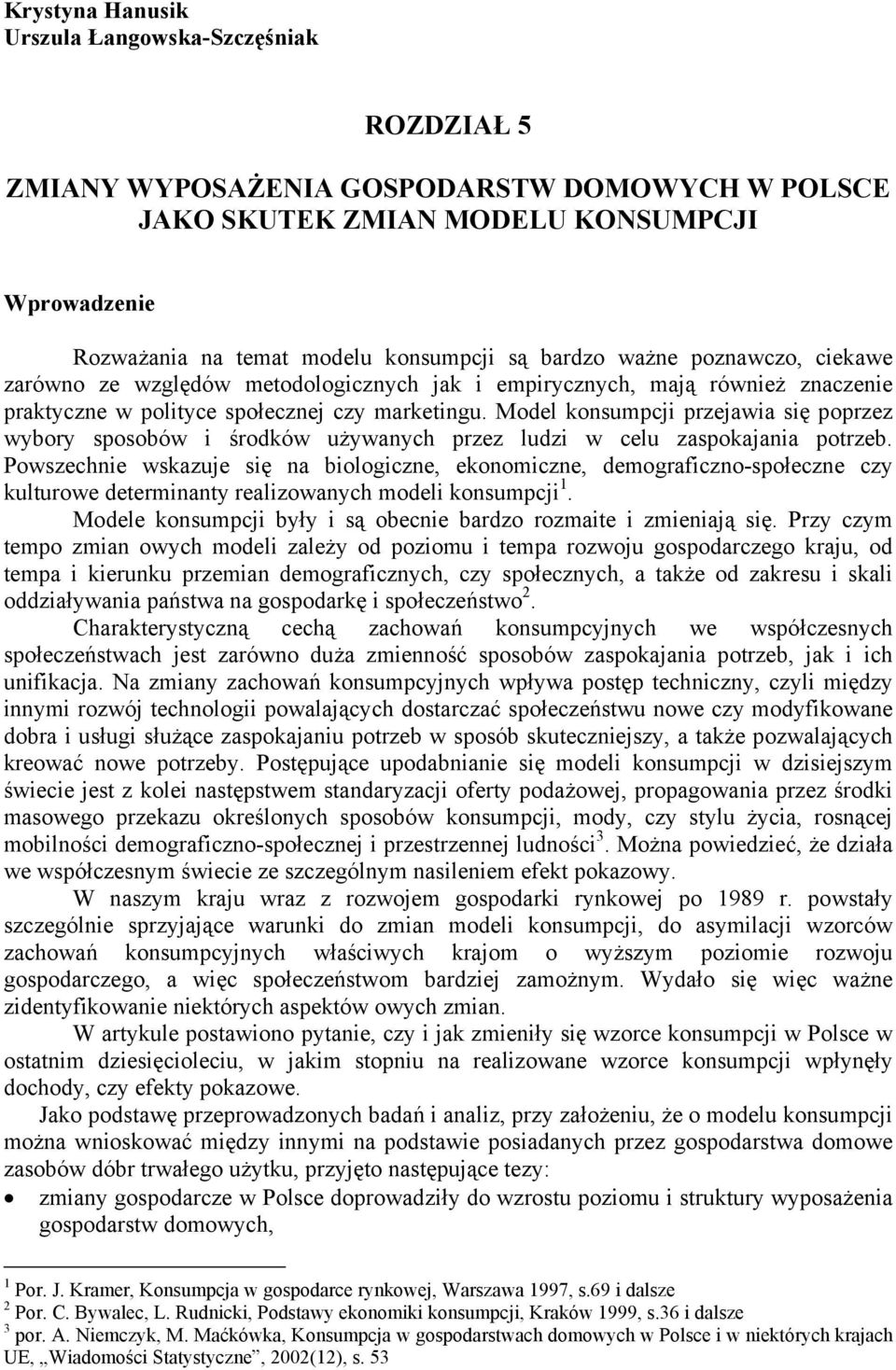 Model konsumpcji przejawia się poprzez wybory sposobów i środków używanych przez ludzi w celu zaspokajania potrzeb.