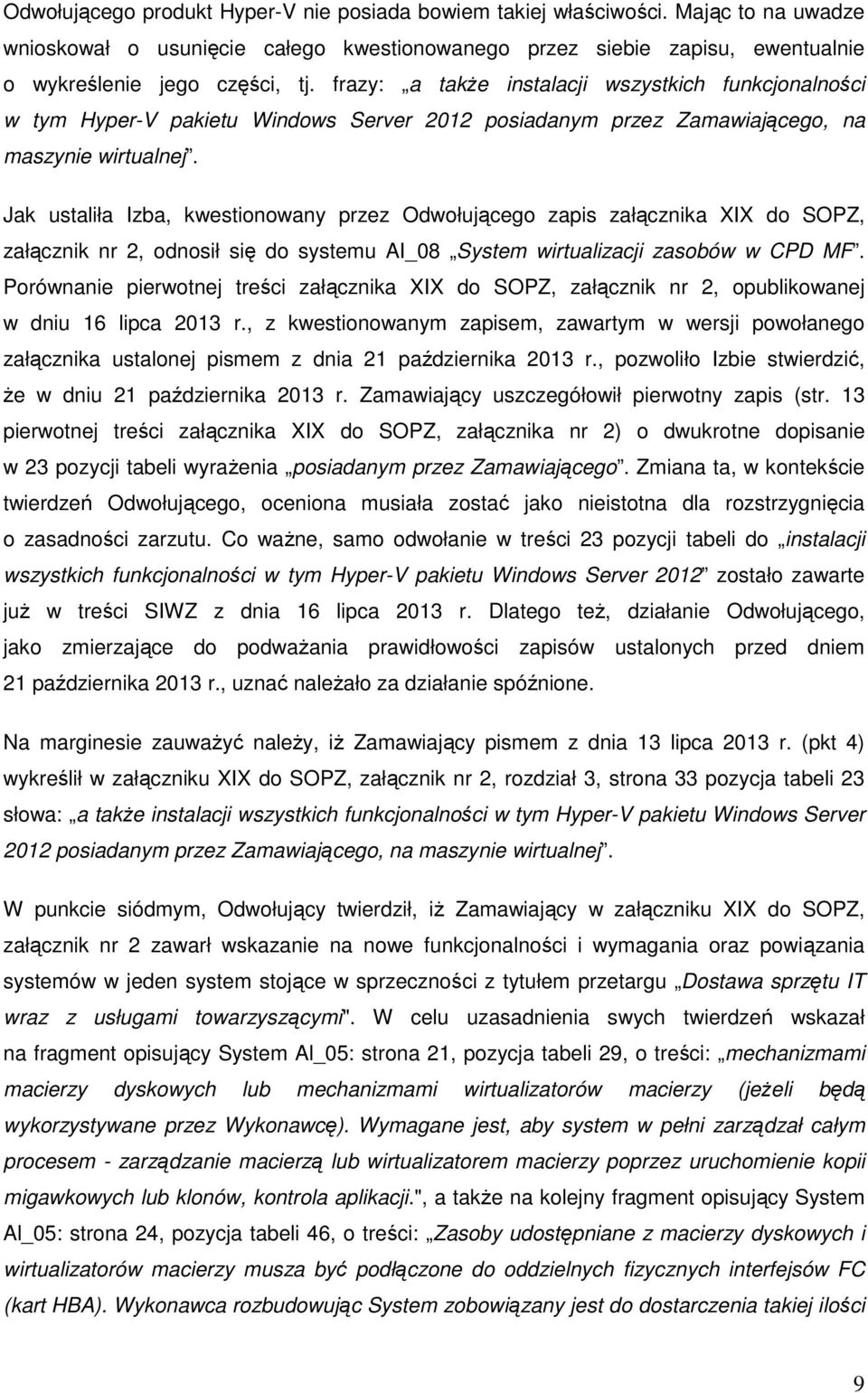 Jak ustaliła Izba, kwestionowany przez Odwołującego zapis załącznika XIX do SOPZ, załącznik nr 2, odnosił się do systemu AI_08 System wirtualizacji zasobów w CPD MF.