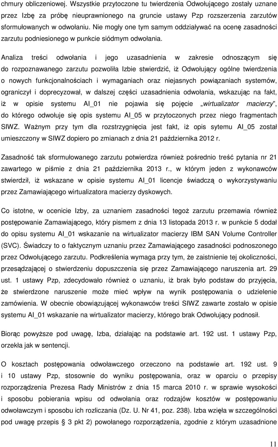 Analiza treści odwołania i jego uzasadnienia w zakresie odnoszącym się do rozpoznawanego zarzutu pozwoliła Izbie stwierdzić, iż Odwołujący ogólne twierdzenia o nowych funkcjonalnościach i wymaganiach