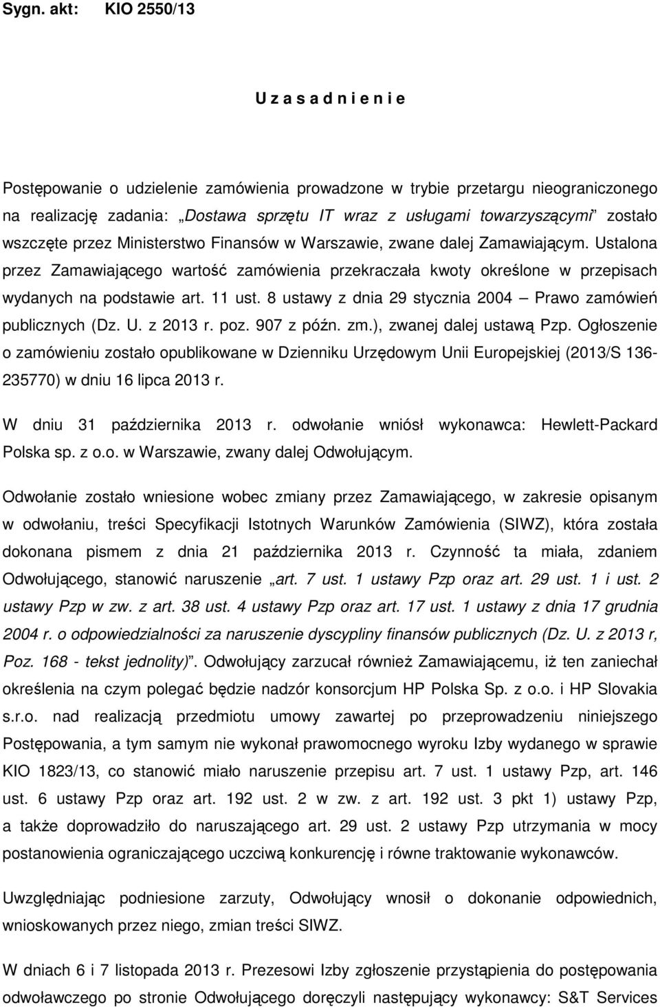 Ustalona przez Zamawiającego wartość zamówienia przekraczała kwoty określone w przepisach wydanych na podstawie art. 11 ust. 8 ustawy z dnia 29 stycznia 2004 Prawo zamówień publicznych (Dz. U.