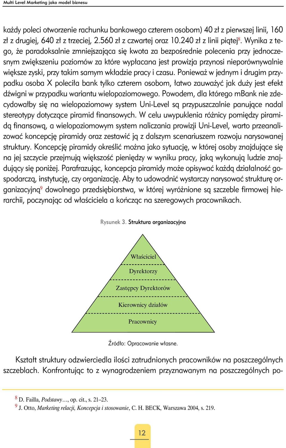 Wynika z tego, że paradoksalnie zmniejszająca się kwota za bezpośrednie polecenia przy jednoczesnym zwiększeniu poziomów za które wypłacana jest prowizja przynosi nieporównywalnie większe zyski, przy