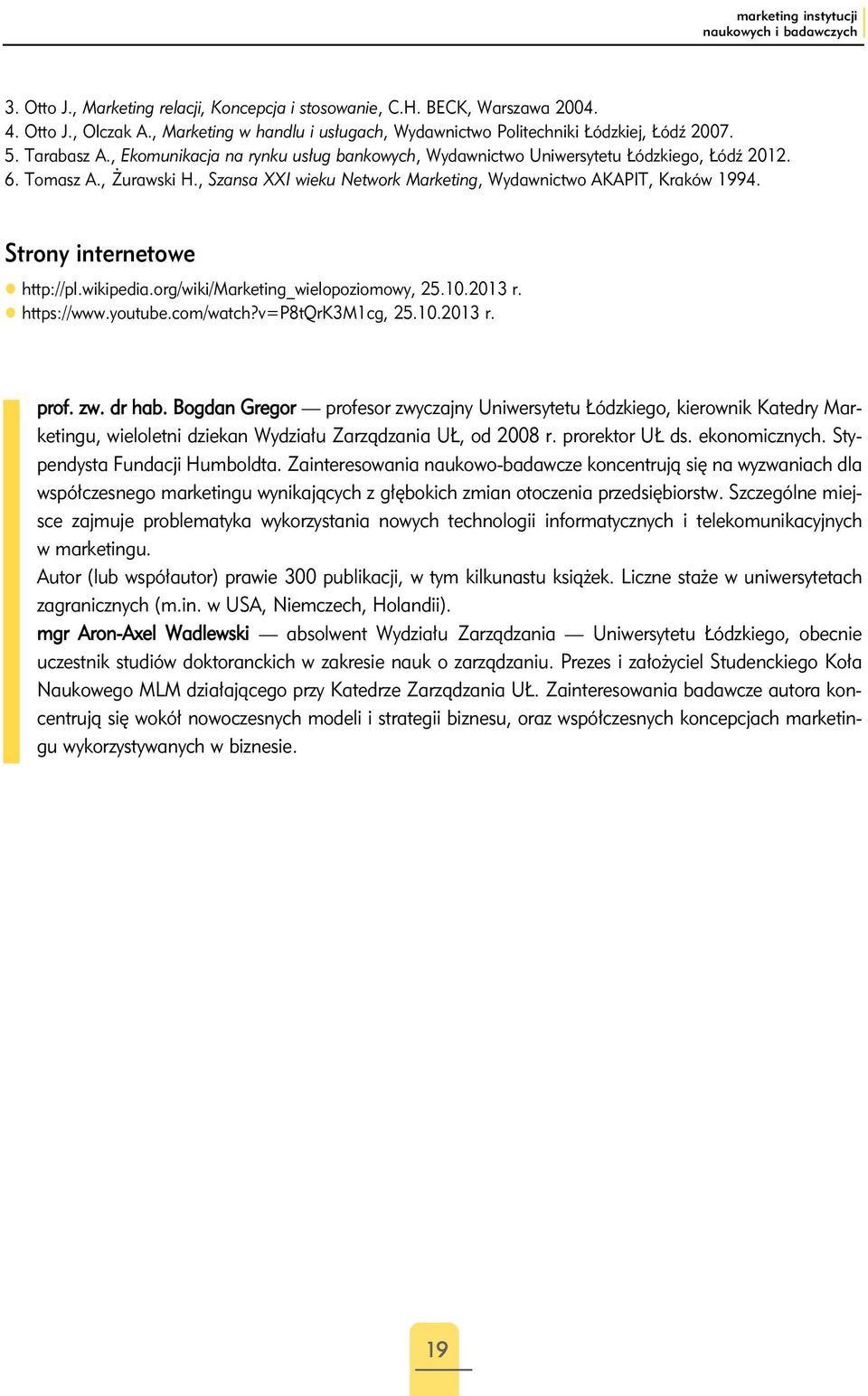 , Żurawski H., Szansa XXI wieku Network Marketing, Wydawnictwo AKAPIT, Kraków 1994. Strony internetowe http://pl.wikipedia.org/wiki/marketing_wielopoziomowy, 25.10.2013 r. https://www.youtube.